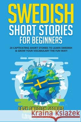 Swedish Short Stories for Beginners: 20 Captivating Short Stories to Learn Swedish & Grow Your Vocabulary the Fun Way! Lingo Mastery 9781951949365 Lingo Mastery