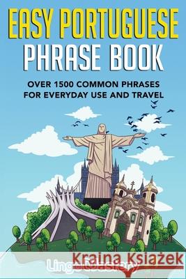 Easy Portuguese Phrase Book: Over 1500 Common Phrases For Everyday Use And Travel Lingo Mastery 9781951949372 Lingo Mastery