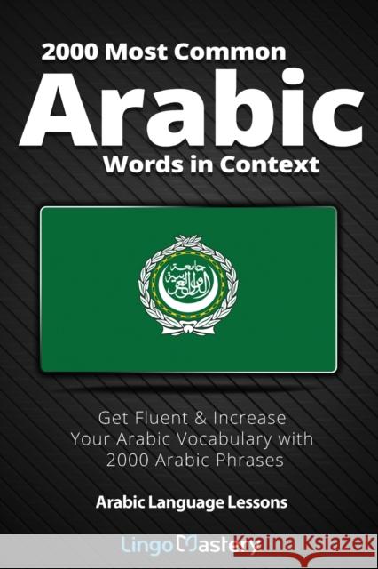 2000 Most Common Arabic Words in Context: Get Fluent & Increase Your Arabic Vocabulary with 2000 Arabic Phrases Lingo Mastery 9781951949440 Lingo Mastery