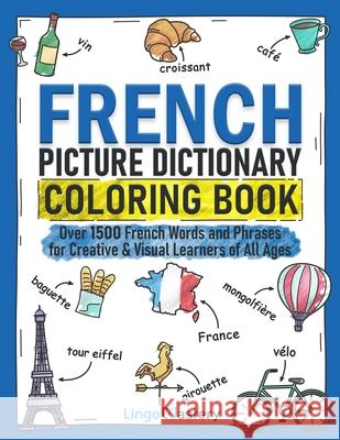 French Picture Dictionary Coloring Book: Over 1500 French Words and Phrases for Creative & Visual Learners of All Ages Lingo Mastery 9781951949495 Lingo Mastery