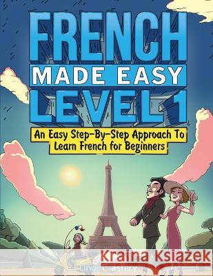 French Made Easy Level 1: An Easy Step-By-Step Approach To Learn French for Beginners (Textbook + Workbook Included) Lingo Mastery   9781951949549 Lingo Mastery