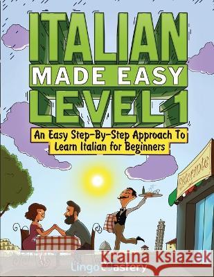 Italian Made Easy Level 1: An Easy Step-By-Step Approach to Learn Italian for Beginners (Textbook + Workbook Included) Lingo Mastery   9781951949563 Lingo Mastery