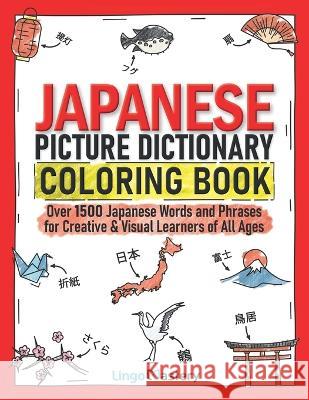 Japanese Picture Dictionary Coloring Book: Over 1500 Japanese Words and Phrases for Creative & Visual Learners of All Ages Lingo Mastery 9781951949617 Lingo Mastery