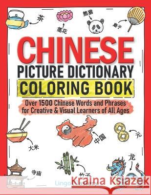 Chinese Picture Dictionary Coloring Book: Over 1500 Chinese Words and Phrases for Creative & Visual Learners of All Ages Lingo Mastery 9781951949631 Lingo Mastery