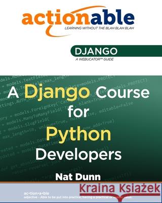 Actionable Django: A Django Course for Python Developers Justin Dunn Nat Dunn 9781951959043 Webucator