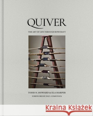 Quiver: The Art of Life Through Bowcraft  9781951963675 Trope Publishing Co.