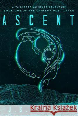 Ascent: A YA Dystopian Space Adventure (Book One of The Crimson Dust Cycle) J. S. Arquin 9781951968007 Words on the Wind, LLC