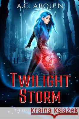Twilight Storm: An Urban Fantasy Supernatural Mystery Thriller A C Arquin   9781951968212 Words on the Wind, LLC