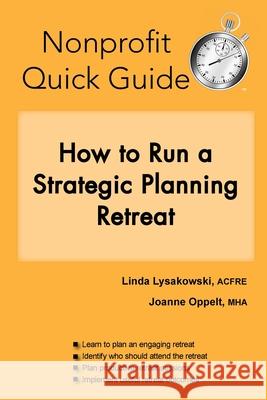 Nonprofit Quick Guide: How to Run a Strategic Planning Retreat Linda Lysakowski Joanne Oppelt 9781951978167