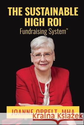 The Sustainable High ROI Fundraising System(TM) Joanne Oppelt 9781951978235