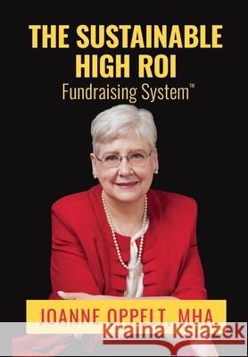 The Sustainable High ROI Fundraising System(TM) Joanne Oppelt 9781951978242