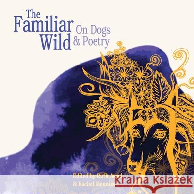 The Familiar Wild: On Dogs & Poetry Ruth Awad Rachel Mennies 9781951979027