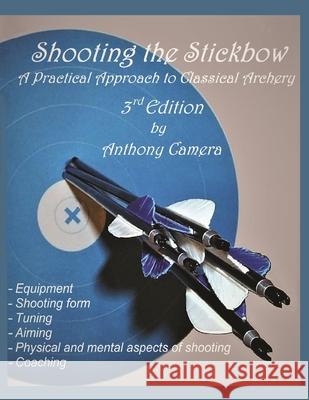 Shooting the Stickbow: A Practical Approach to Classical Archery, Third Edition Anthony Camera 9781951985073 Virtualbookworm.com Publishing