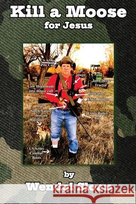 Kill a Moose for Jesus: Three-Minute Essays on Punks, Poets, Parrotheads, Police, Preachers and Politicians Wendel Sloan 9781951985257 Virtualbookworm.com Publishing