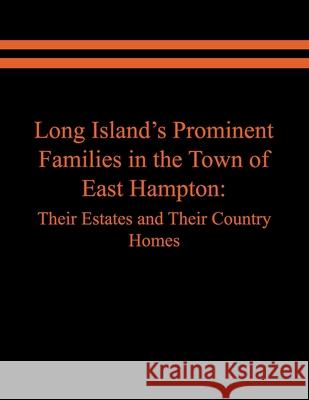 Long Island's Prominent Families in the Town of East Hampton: Their Estates and Their Country Homes Raymond E Spinzia, Judith A Spinzia 9781951985622 Virtualbookworm.com Publishing