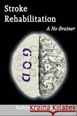 Stroke Rehabilitation - A No Brainer Kathryn Huddleston 9781951985646