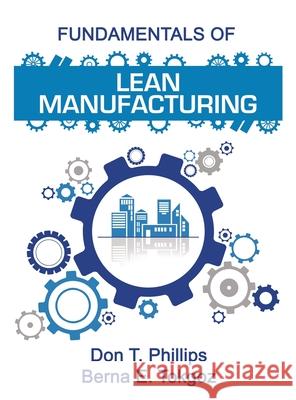 Fundamentals of Lean Manufacturing Don T Phillips, Berna E Tokgoz 9781951985714 Virtualbookworm.com Publishing