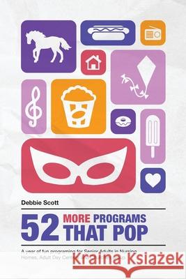 52 More Programs That Pop: A Year of Fun Programming for Senior Adults in Nursing Homes, Adult Daycare, and in Church Groups Debbie Ann Scott 9781951985929 Virtualbookworm.com Publishing