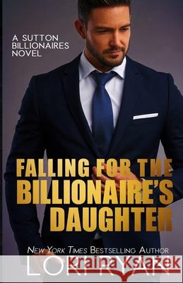 Falling for the Billionaire's Daughter Lori Ryan 9781951988104 RMI Publishing, LLC