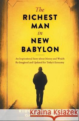 The Richest Man in New Babylon: An Inspirational Story about Money and Wealth Re-Imagined and Updated for today's Economy Ridge Kennedy   9781951989347