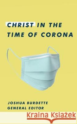 Christ in the Time of Corona: Stories of Faith, Hope, and Love Brittany Smith Sarah Viggiano Wright Mike Khandjian 9781951991043