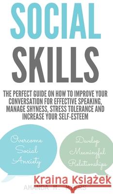 Social Skills: The Perfect Guide on How to Improve Your Conversation for Effective Speaking, Manage Shyness, Stress Tolerance and Inc Amanda M. Myers 9781951994075 Jacob Zelazny
