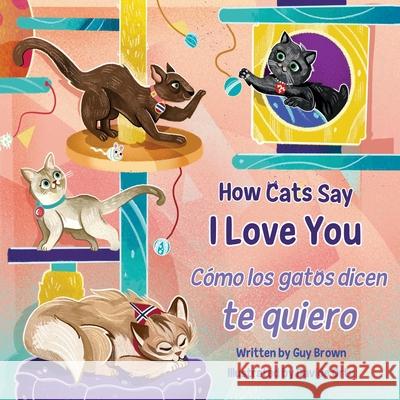 How Cats Say I Love You / C?mo Los Gatos Dicen Te Quiero Guy Brown Davide Ortu 9781951995157