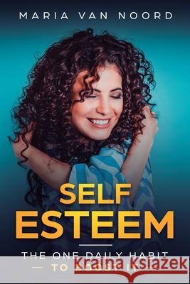 Self Esteem: The One Daily Habit - To Boost It Maria Van Noord 9781951999254 Help Yourself by Maria Van Noord