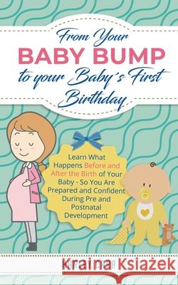 From Your Baby Bump To Your Baby´s First Birthday: Learn What Happens Before and After the Birth of Your Baby - So You Are Prepared and Confident Duri Carr, Harley 9781951999445 Parenting by Harley Carr