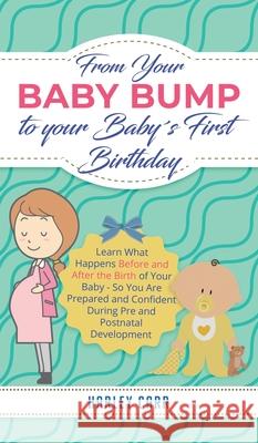 From Your Baby Bump To Your Baby´s First Birthday: Learn What Happens Before and After the Birth of Your Baby - So You Are Prepared and Confident Duri Carr, Harley 9781951999476 Parenting by Harley Carr