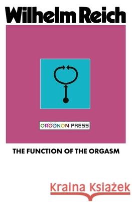 The Function of the Orgasm Wilhelm Reich Vincent R. Carfagno 9781952000010 WRM Press