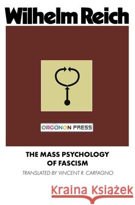 The Mass Psychology of Fascism Wilhelm Reich Vincent R. Carfagno 9781952000300 WRM Press