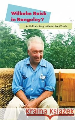 Wilhelm Reich in Rangeley?: An Unlikely Story in the Maine Woods David Silver 9781952000355