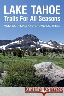 Lake Tahoe Trails For All Seasons: Must-Do Hiking and Snowshoe Treks Kathryn Reed 9781952003042 Kathryn Reed