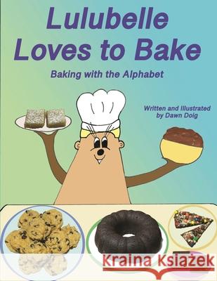 Lulubelle Loves to Bake: Baking with the Alphabet: A Big Shoe Bears and Friends Adventure Doig, Dawn 9781952011221 Pen It! Publications, LLC