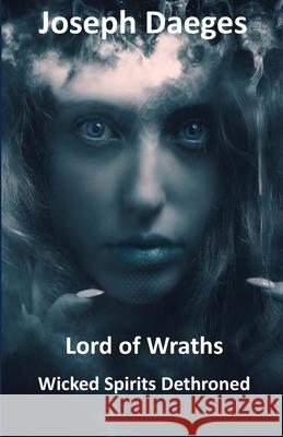 Lord of Wraths: Wicked Spirits Dethroned Joseph Daeges 9781952011252 Pen It! Publications, LLC