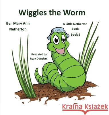 The Little Netherton Books: Wiggles the Worm: Book 5 Mary Ann Netherton 9781952011573 Pen It! Publications, LLC