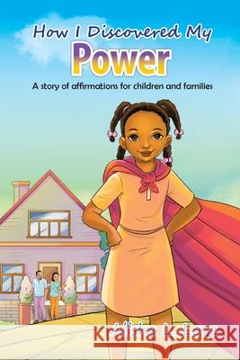 How I Discovered My Power: A story of affirmation for children and families. Alisha L. Love Vineet Siddhartha 9781952011634 Pen It! Publications, LLC