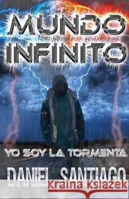 Mundo Infinito: Yo Soy La Tormenta Daniel Santiago 9781952011979 Pen It! Publications, LLC