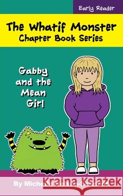 The Whatif Monster Chapter Book Series: Gabby and the Mean Girl Michelle Nelson-Schmidt 9781952013096 Mns Creative LLC