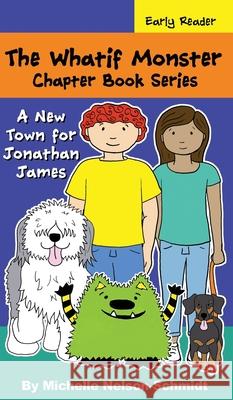 The Whatif Monster Chapter Book Series: A New Town for Jonathan James Nelson-Schmidt, Michelle 9781952013522