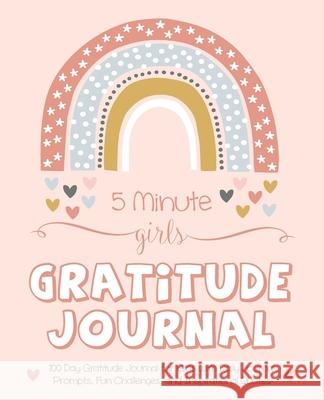 5 Minute Girls Gratitude Journal: 100 Day Gratitude Journal for Girls with Daily Journal Prompts, Fun Challenges, and Inspirational Quotes (Unicorn De Gratitude Daily 9781952016158 Creative Ideas Publishing