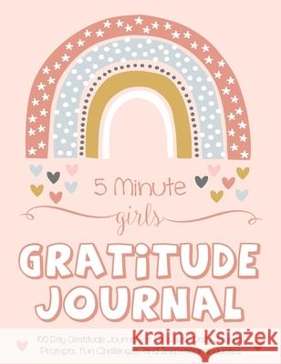 5 Minute Girls Gratitude Journal: 100 Day Gratitude Journal for Girls with Daily Journal Prompts, Fun Challenges, and Inspirational Quotes (Unicorn De Daily, Gratitude 9781952016165 Creative Ideas Publishing