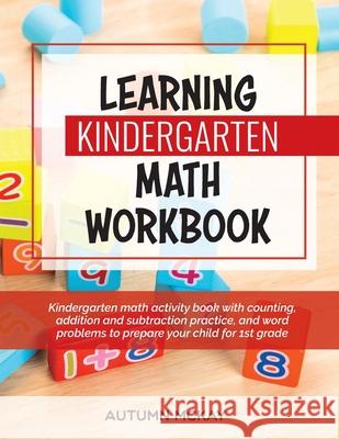 Learning Kindergarten Math Workbook: Kindergarten math activity book with counting, addition and subtraction practice, and word problems to prepare yo Autumn McKay 9781952016257 Creative Ideas Publishing