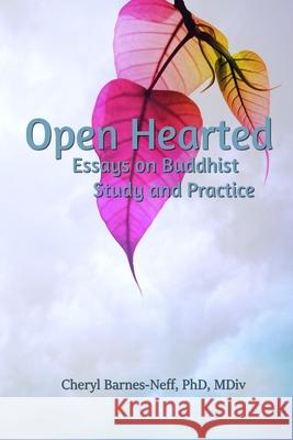 Open Hearted: Essays on Buddhist Study and Practice Cheryl D. Barnes-Neff 9781952017001 Laurel Oak Group, LLC