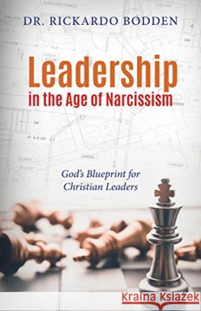 Leadership in the Age of Narcissism: God’s Blueprint for Christian Leaders Rickardo Bodden 9781952025037 Carpenter's Son Publishing