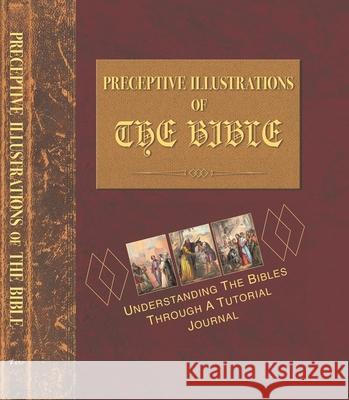 Preceptive Illustrations of the Bible: Understanding the Bibles Through a Tutorial Journal Johnny Robert Harper George Wesley Evans 9781952025471