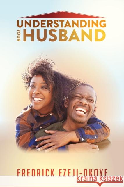 Understanding Your Husband Fredrick Ezeji-Okoye 9781952025747 Carpenter's Son Publishing