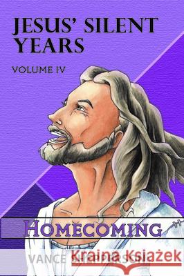 Jesus' Silent Years Volume 4: Homecoming Vance Shepperson 9781952025761