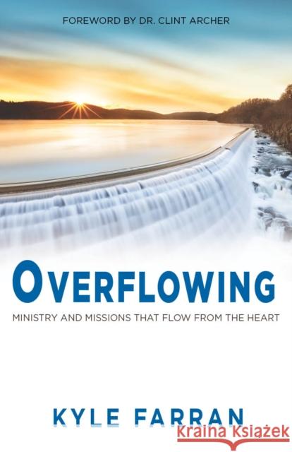 Overflowing: Ministry and Missions That Flow from the Heart Kyle Farran 9781952025778 Carpenter's Son Publishing